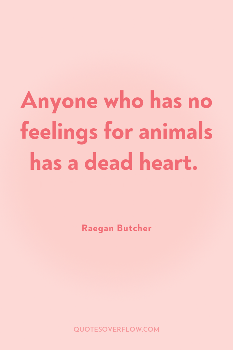 Anyone who has no feelings for animals has a dead...