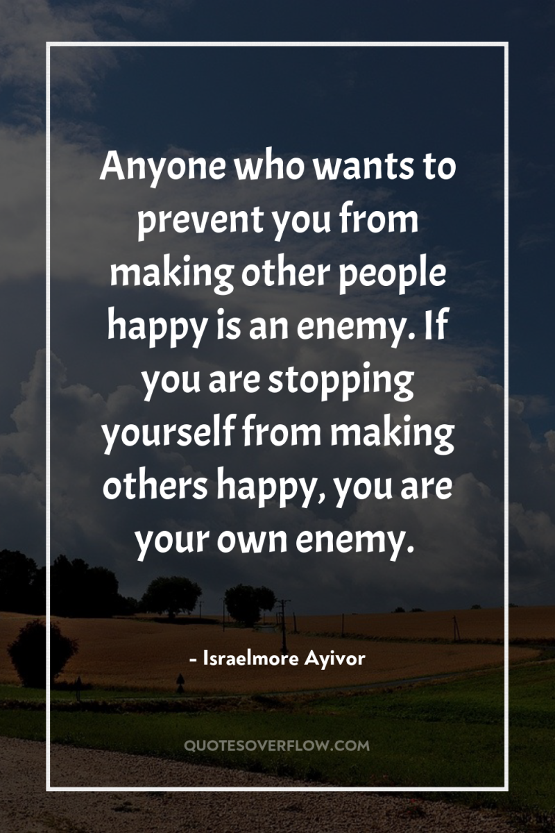 Anyone who wants to prevent you from making other people...