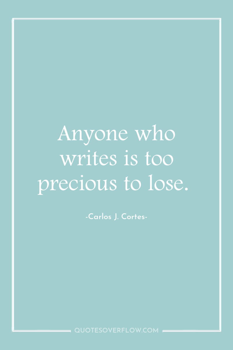 Anyone who writes is too precious to lose. 