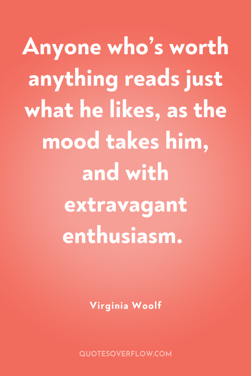 Anyone who’s worth anything reads just what he likes, as...