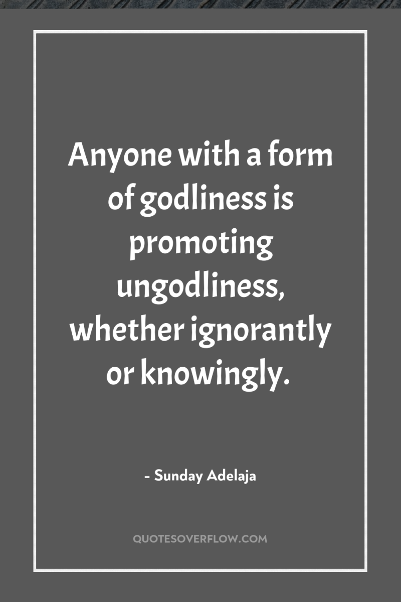 Anyone with a form of godliness is promoting ungodliness, whether...