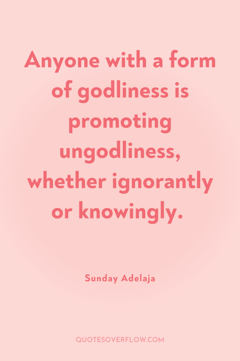 Anyone with a form of godliness is promoting ungodliness, whether...