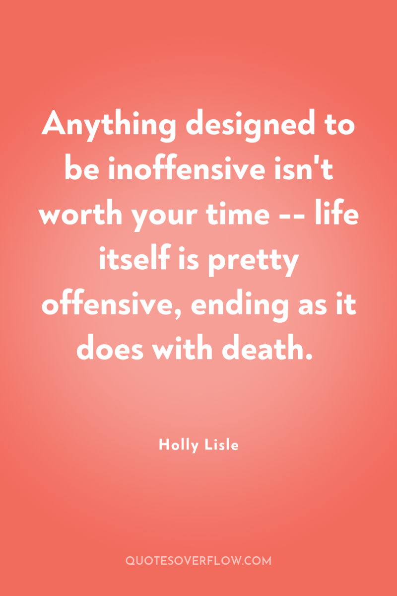 Anything designed to be inoffensive isn't worth your time --...