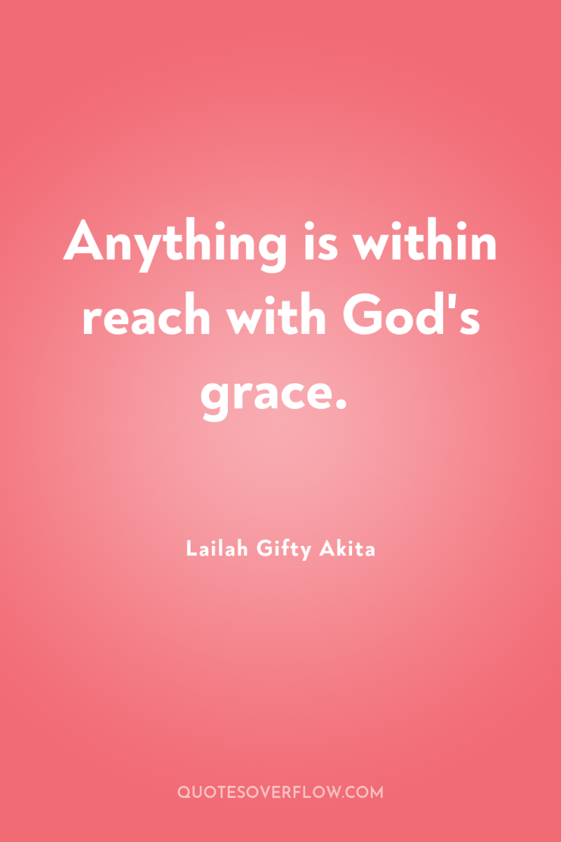 Anything is within reach with God's grace. 