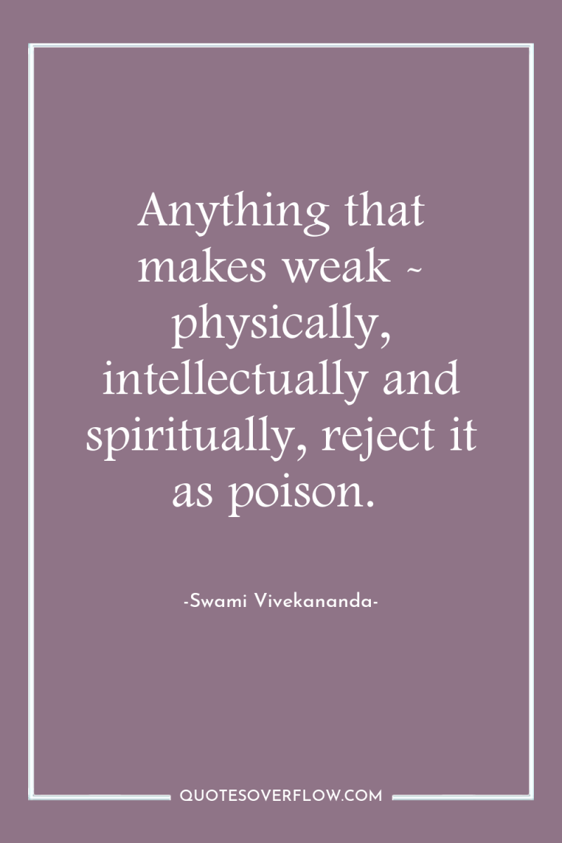 Anything that makes weak - physically, intellectually and spiritually, reject...