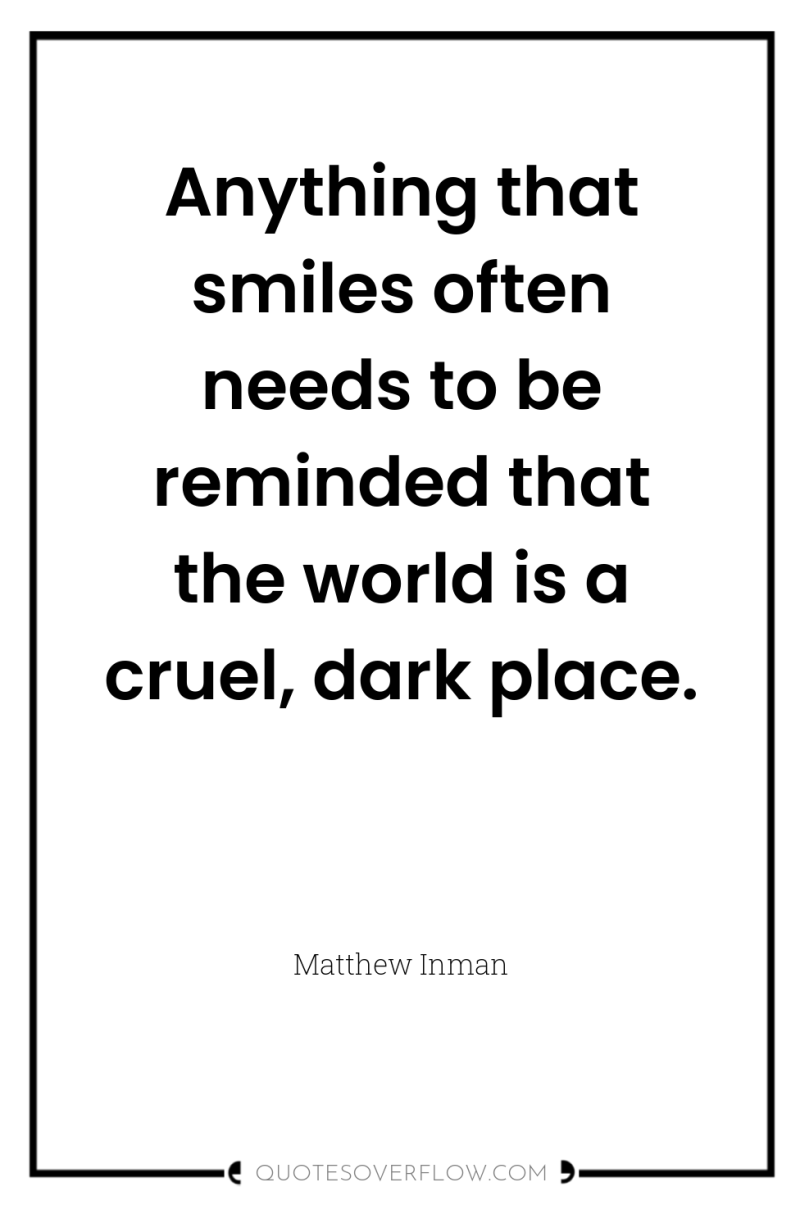 Anything that smiles often needs to be reminded that the...
