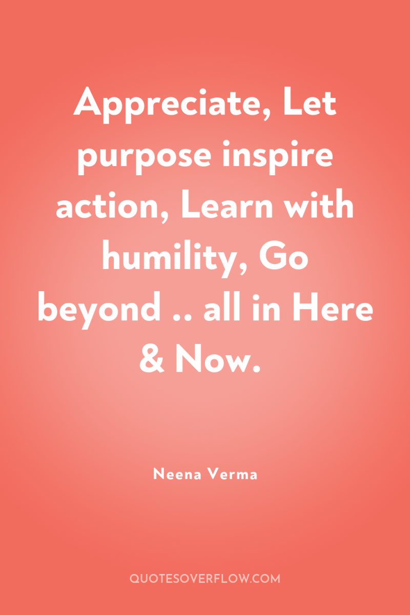 Appreciate, Let purpose inspire action, Learn with humility, Go beyond...