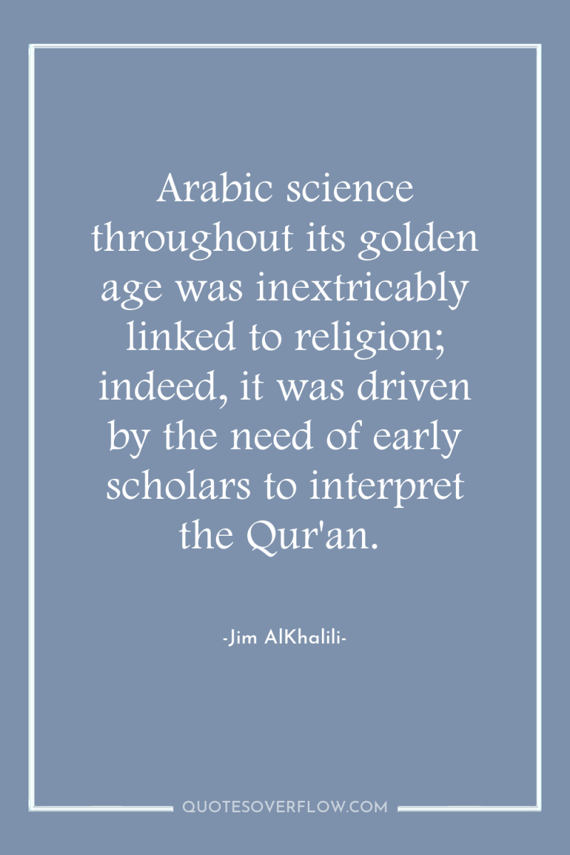 Arabic science throughout its golden age was inextricably linked to...