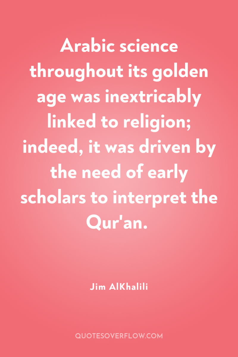 Arabic science throughout its golden age was inextricably linked to...