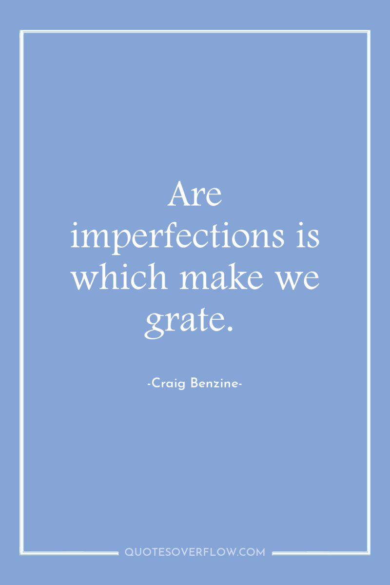 Are imperfections is which make we grate. 