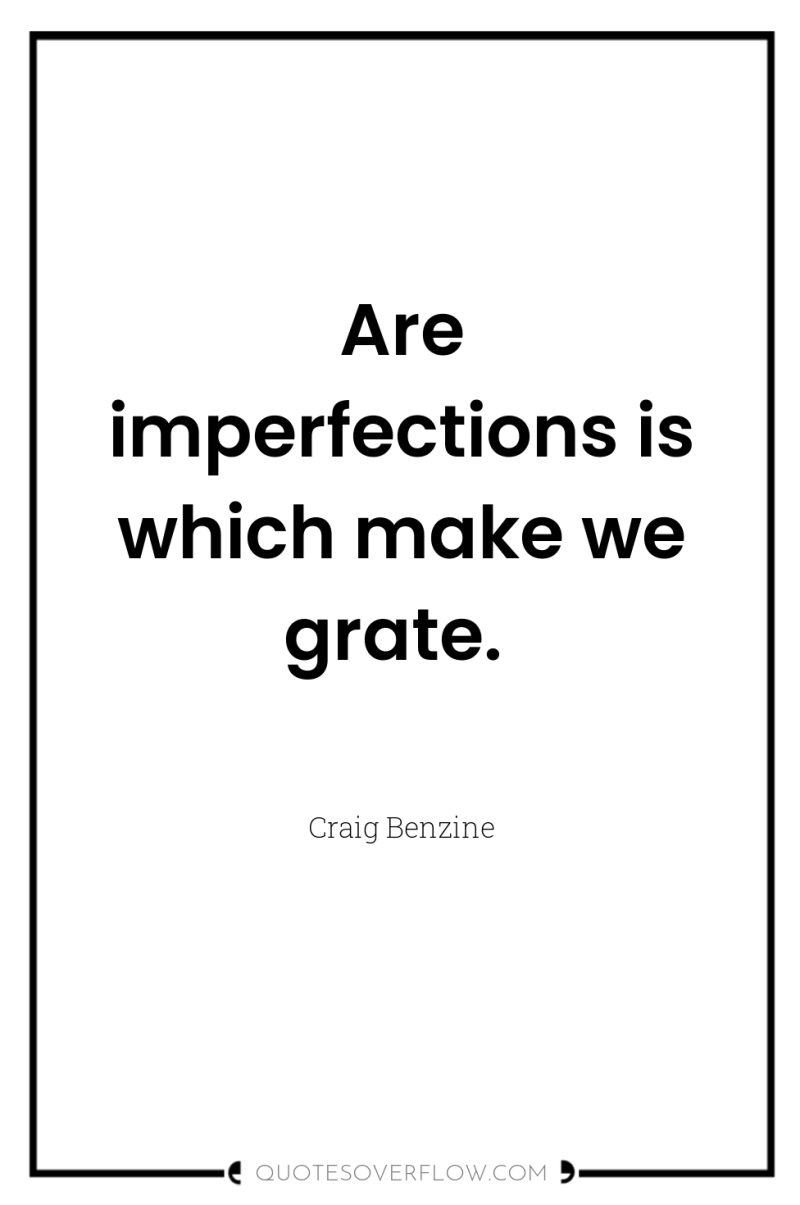 Are imperfections is which make we grate. 