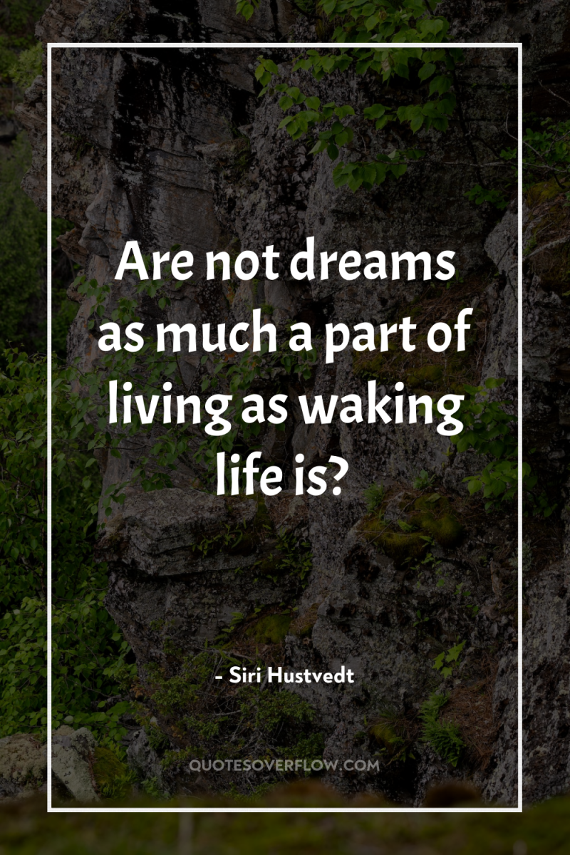 Are not dreams as much a part of living as...