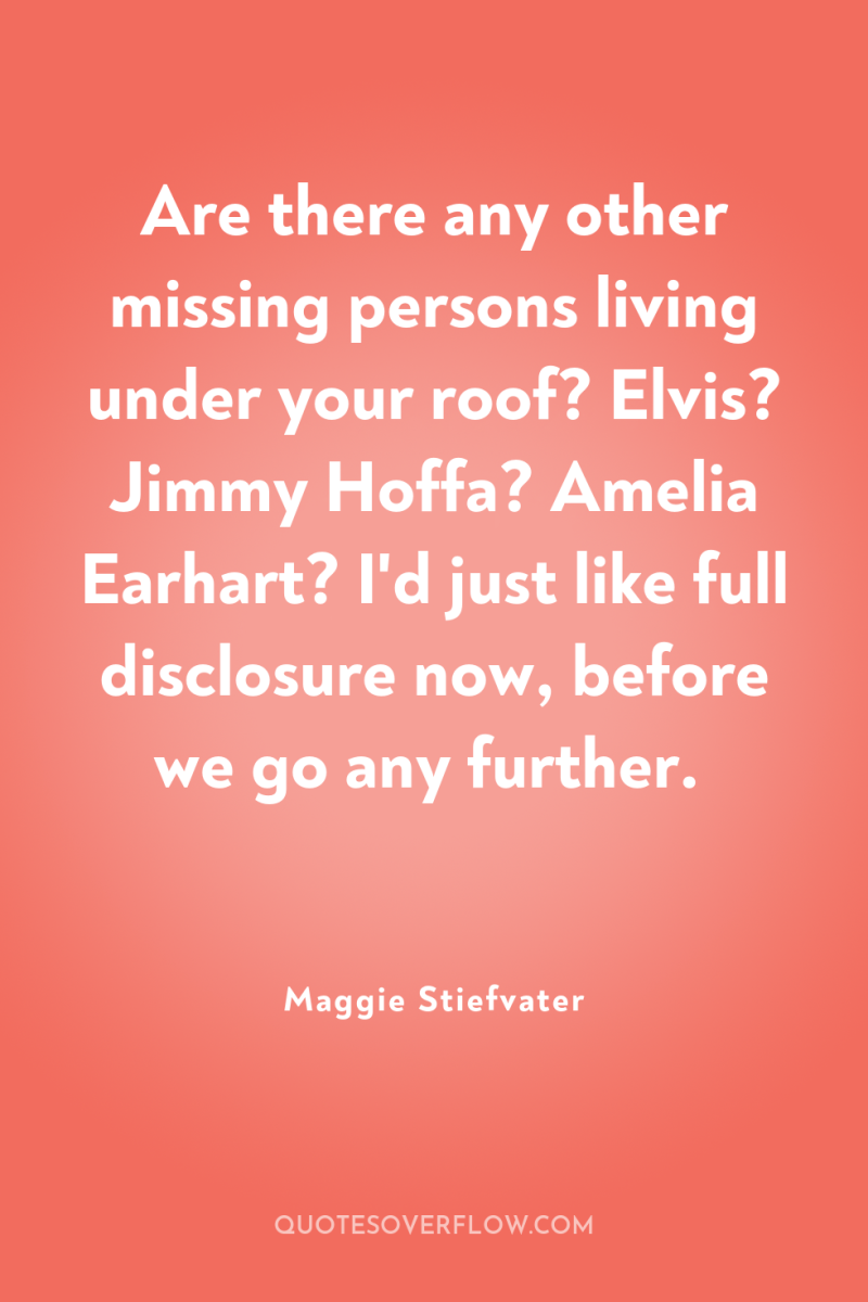 Are there any other missing persons living under your roof?...