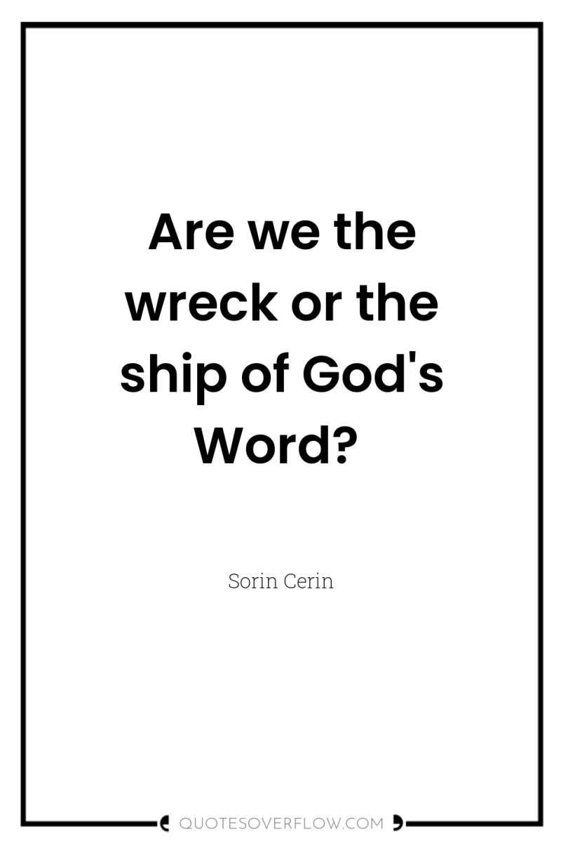Are we the wreck or the ship of God's Word? 