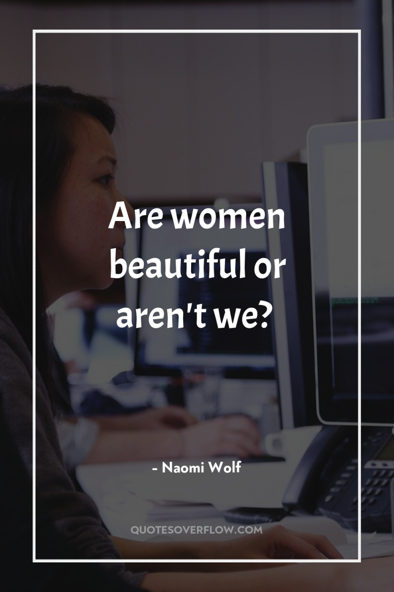 Are women beautiful or aren't we? 