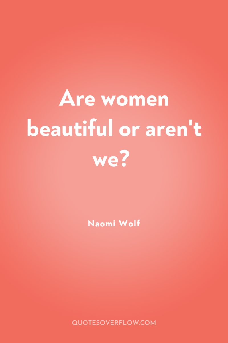 Are women beautiful or aren't we? 