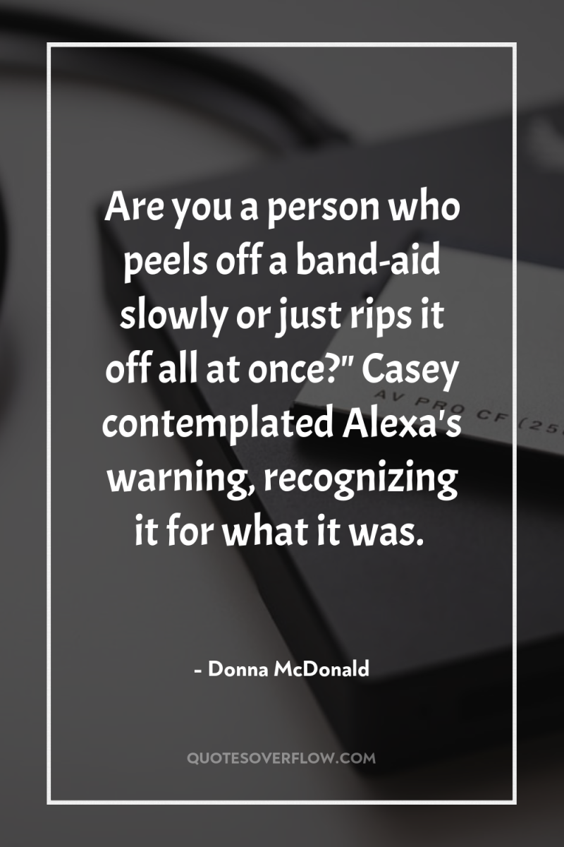 Are you a person who peels off a band-aid slowly...
