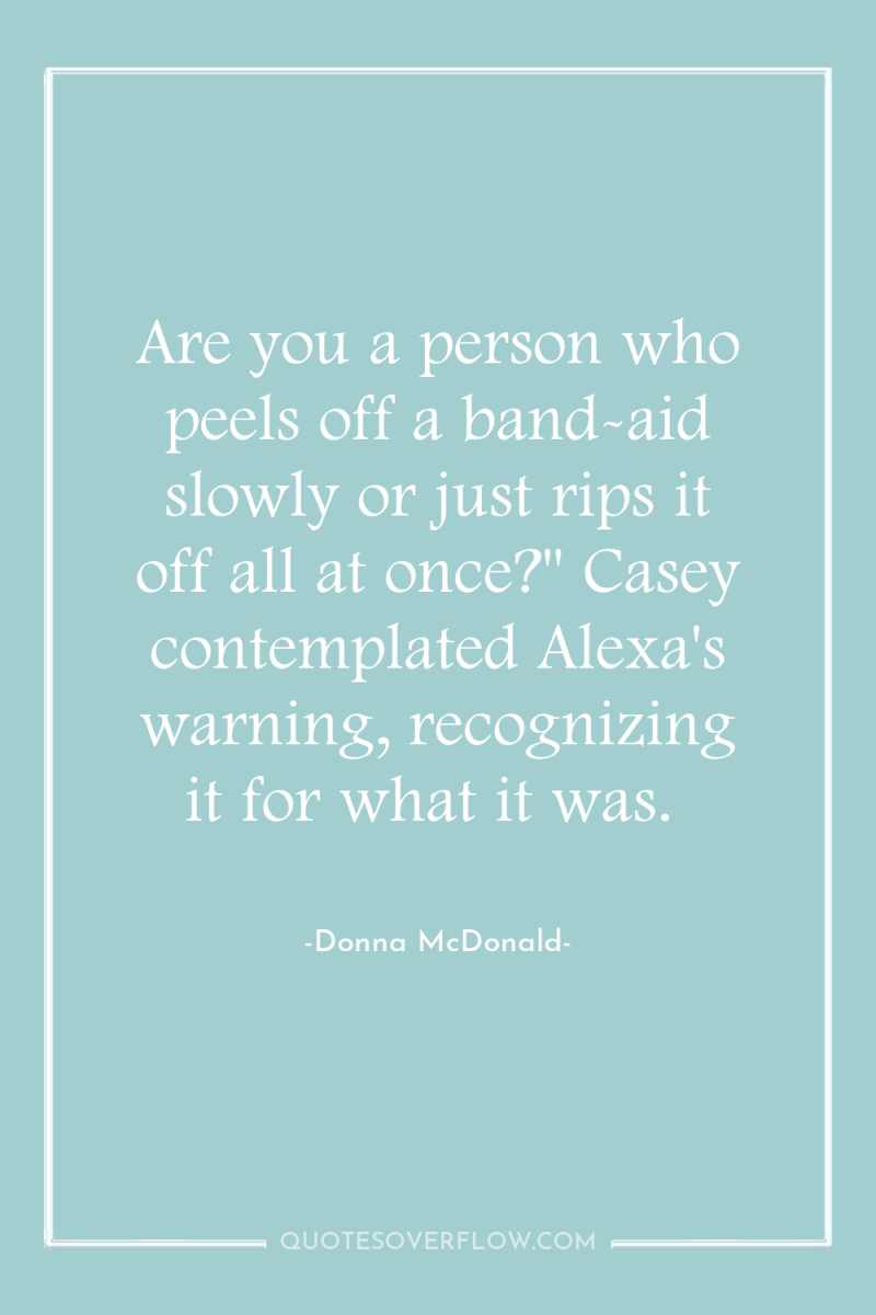 Are you a person who peels off a band-aid slowly...