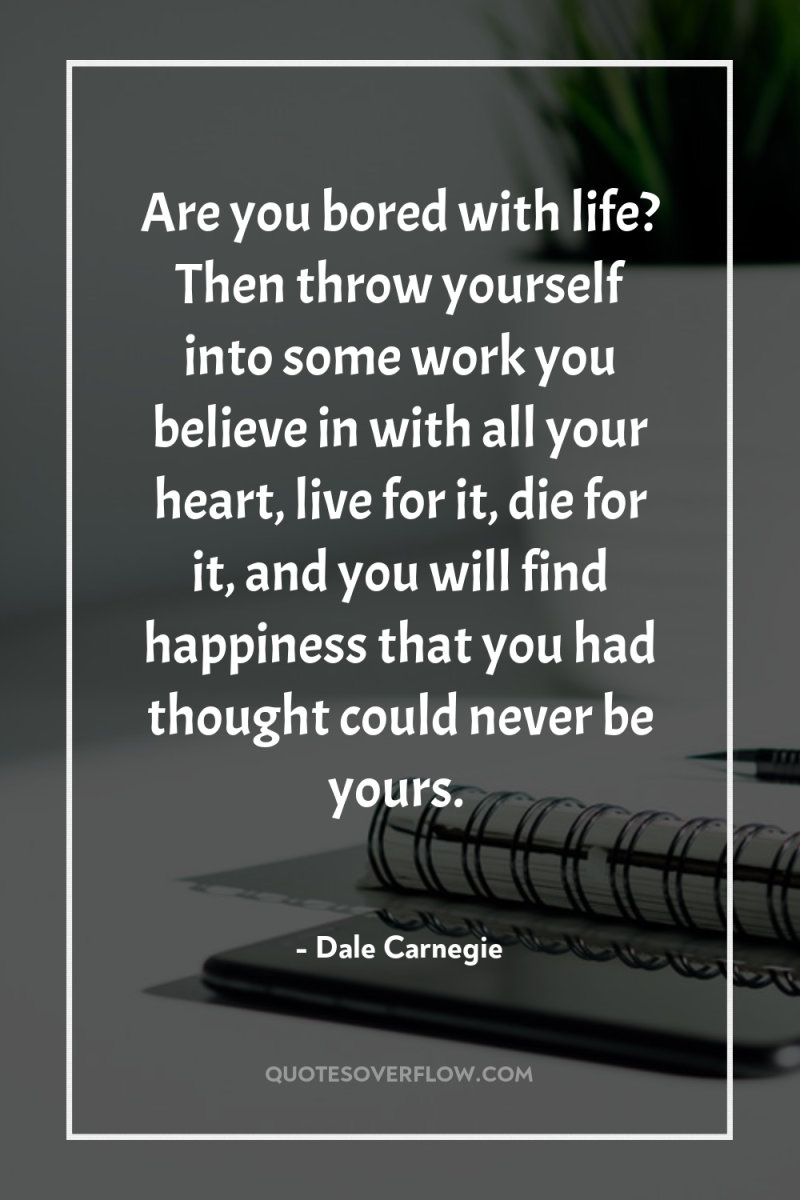 Are you bored with life? Then throw yourself into some...