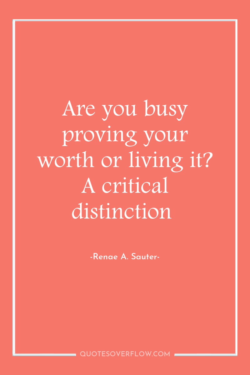 Are you busy proving your worth or living it? A...