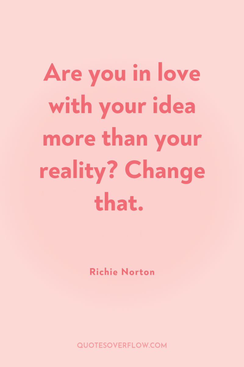 Are you in love with your idea more than your...