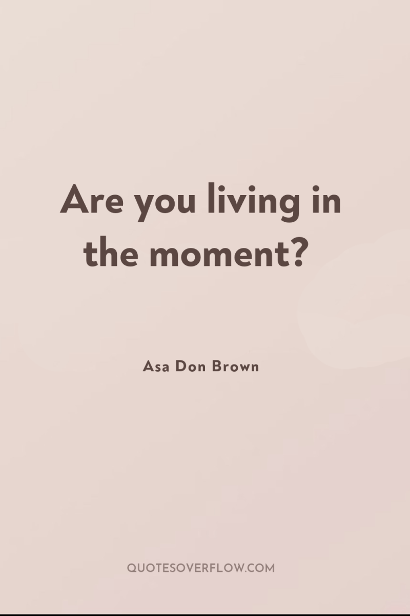 Are you living in the moment? 