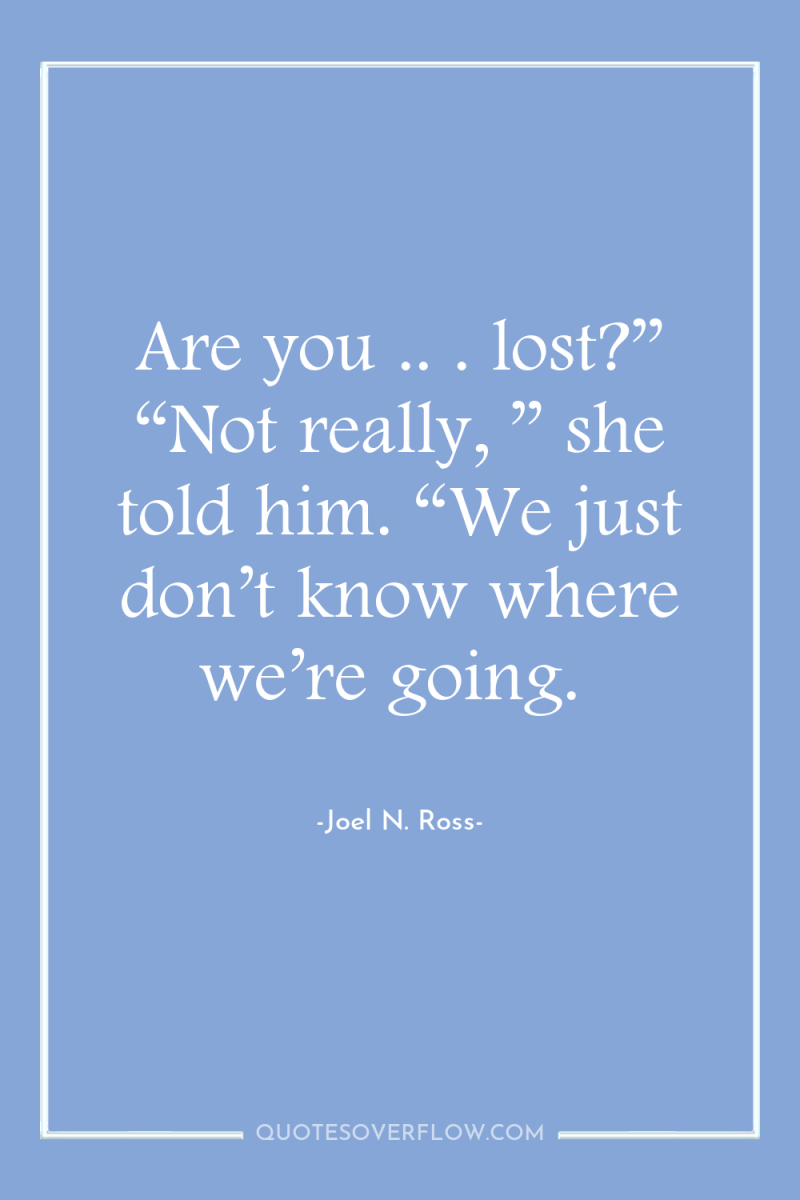 Are you .. . lost?” “Not really, ” she told...