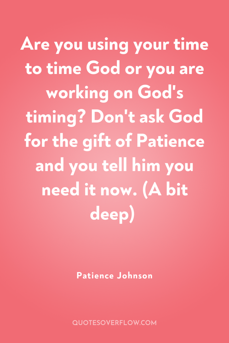 Are you using your time to time God or you...
