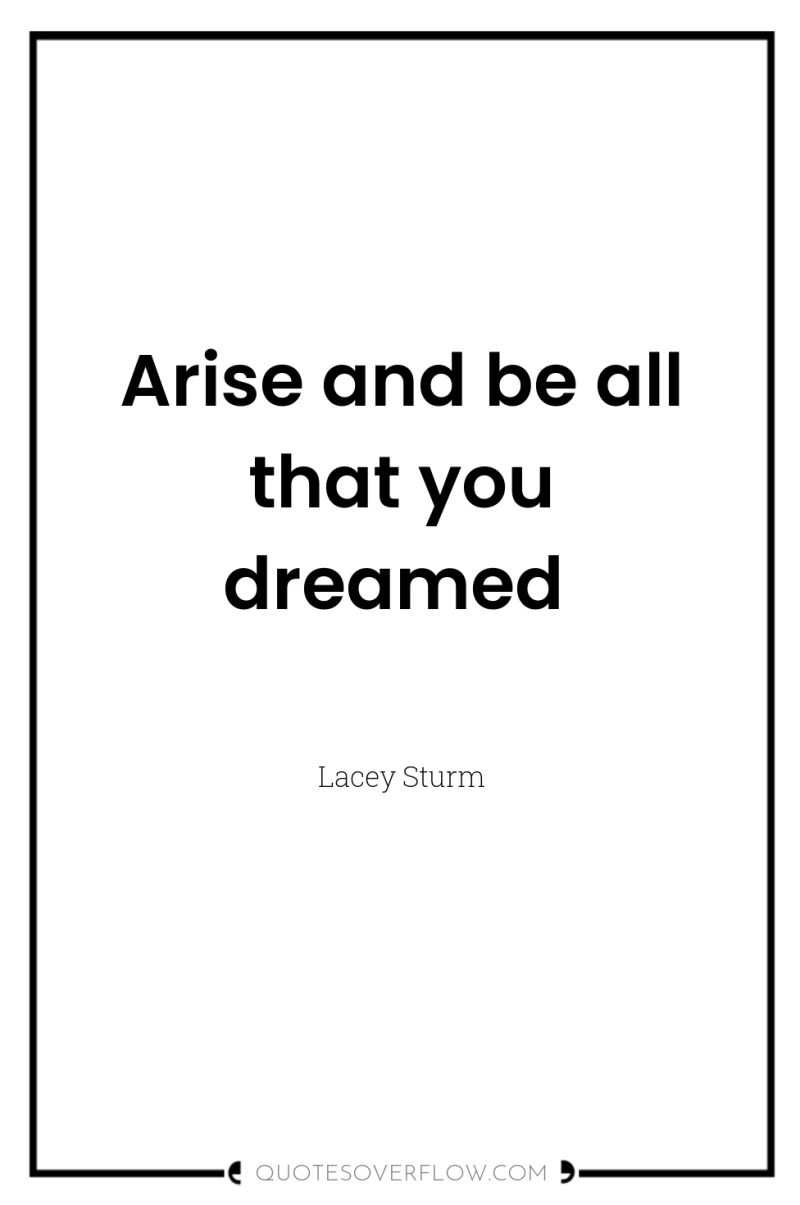 Arise and be all that you dreamed 