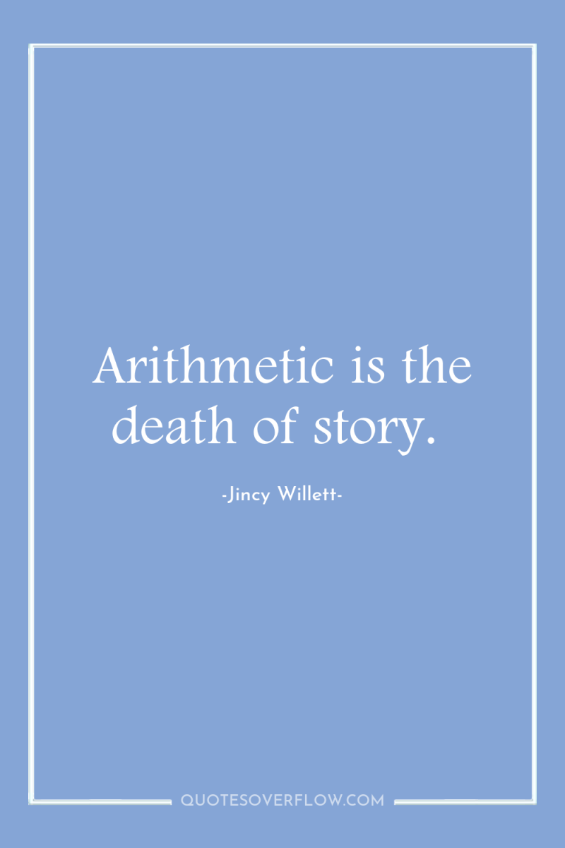 Arithmetic is the death of story. 