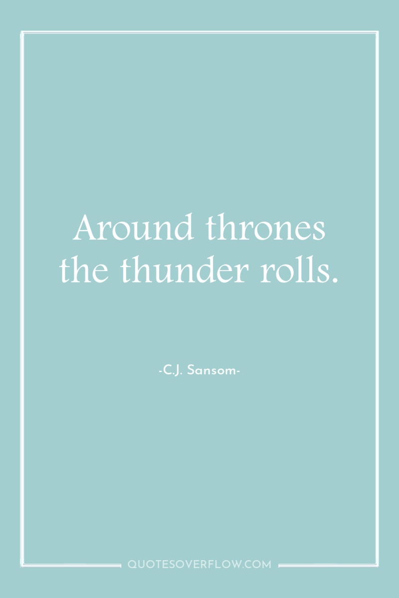 Around thrones the thunder rolls. 