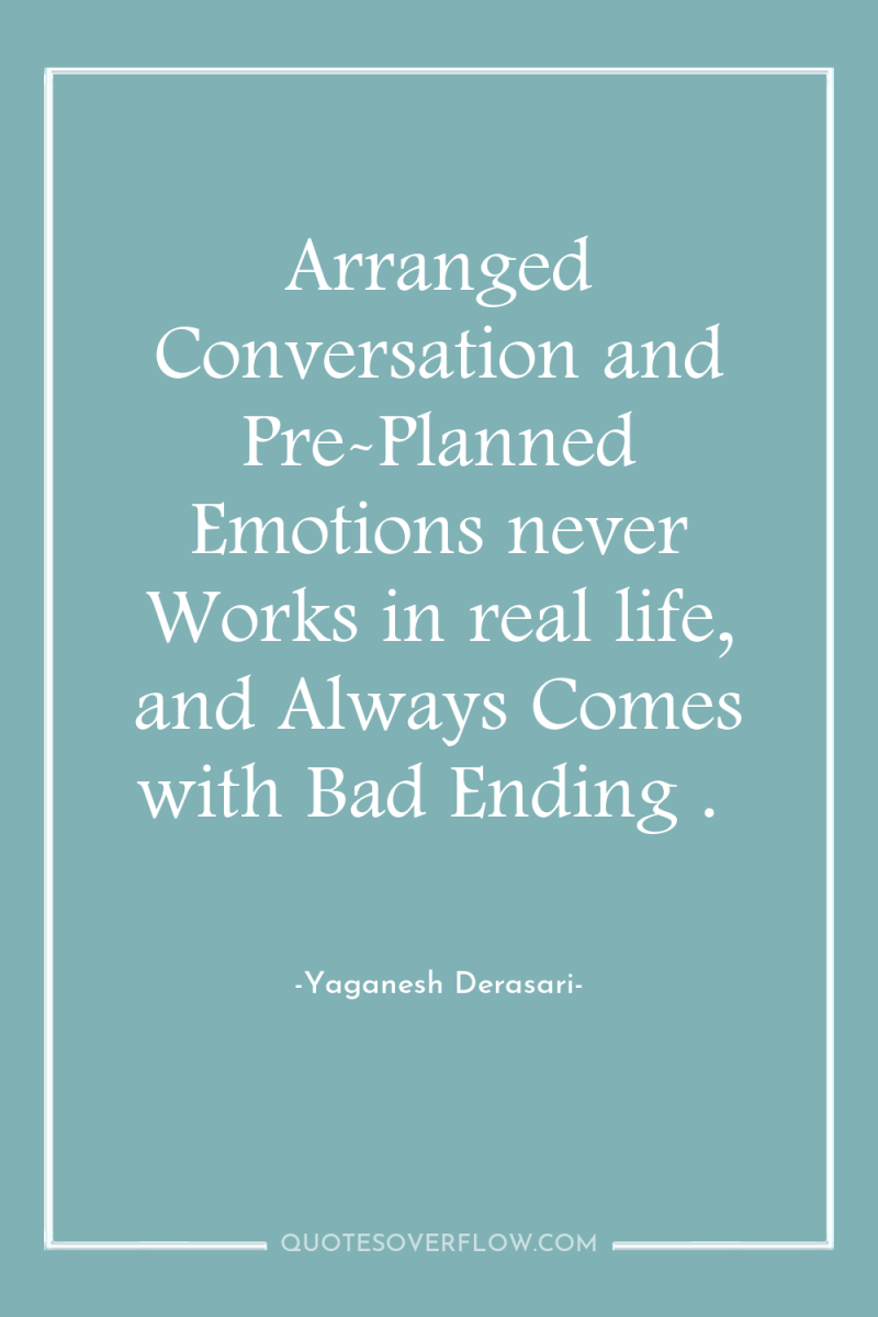 Arranged Conversation and Pre-Planned Emotions never Works in real life,...