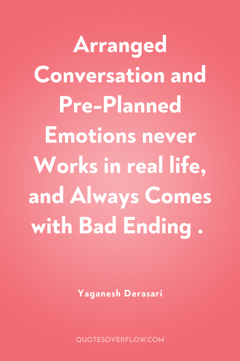Arranged Conversation and Pre-Planned Emotions never Works in real life,...