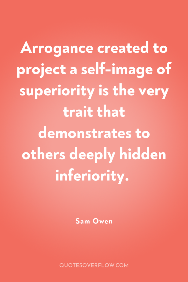 Arrogance created to project a self-image of superiority is the...
