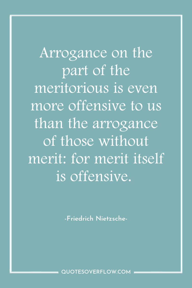 Arrogance on the part of the meritorious is even more...