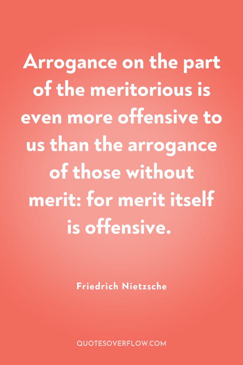 Arrogance on the part of the meritorious is even more...