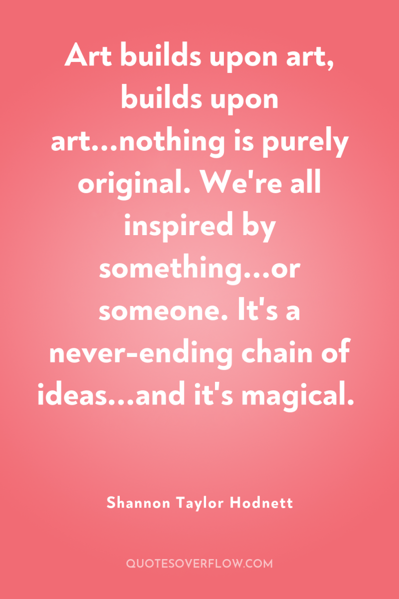 Art builds upon art, builds upon art...nothing is purely original....
