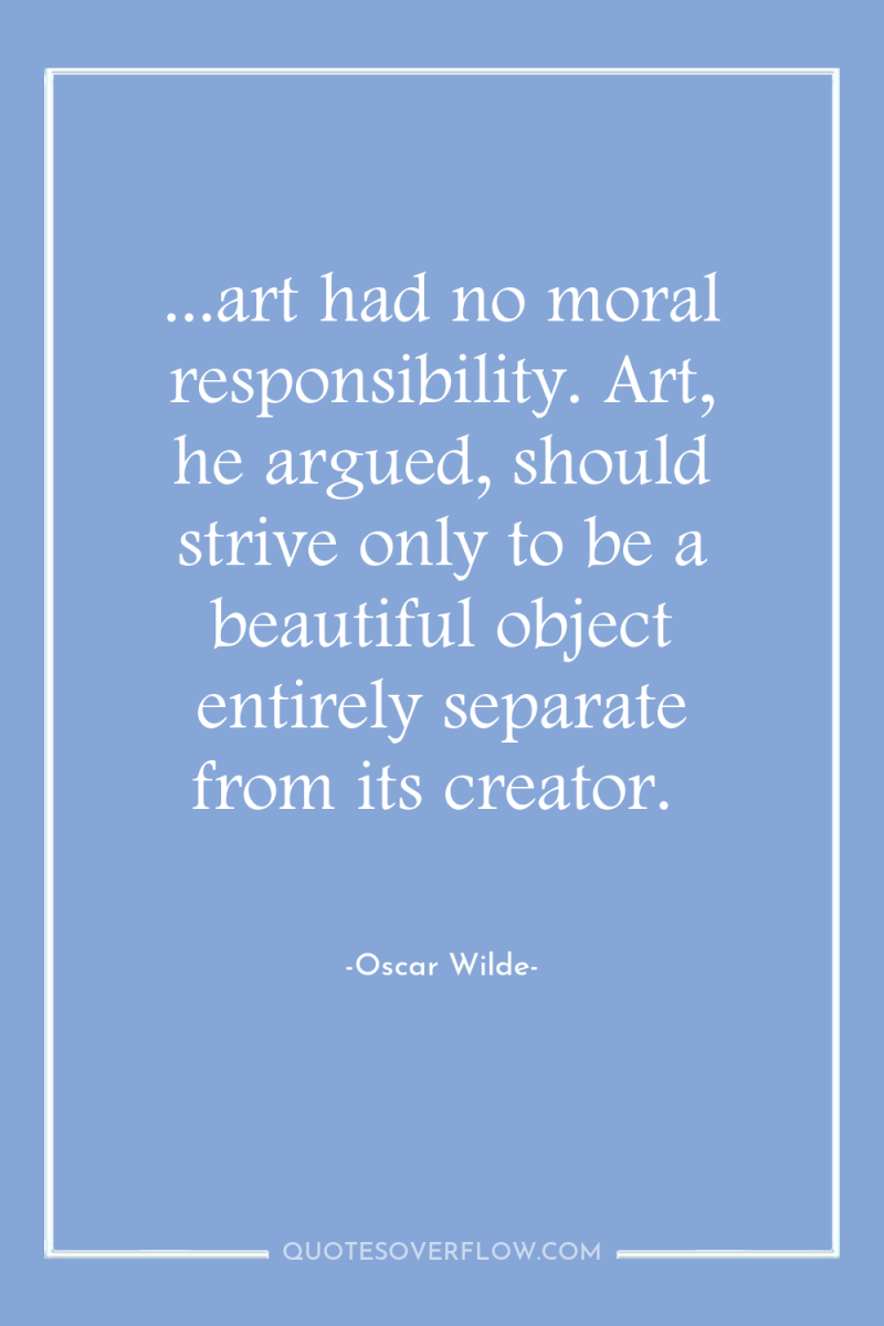 ...art had no moral responsibility. Art, he argued, should strive...