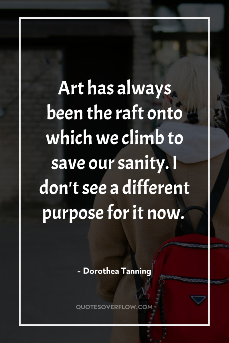 Art has always been the raft onto which we climb...