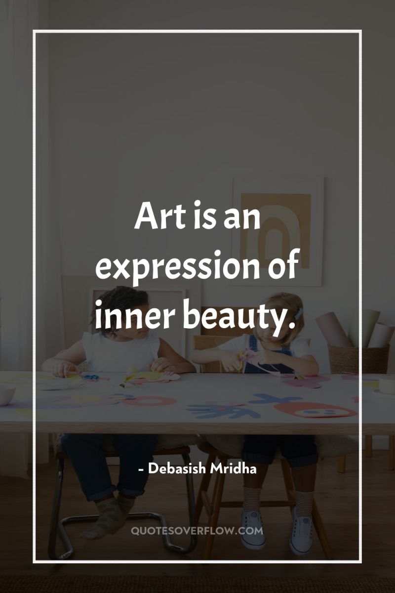 Art is an expression of inner beauty. 