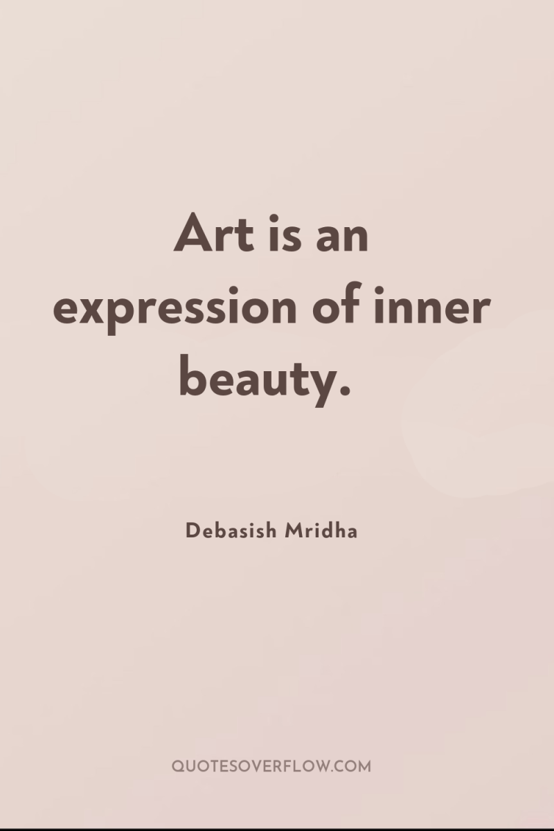 Art is an expression of inner beauty. 