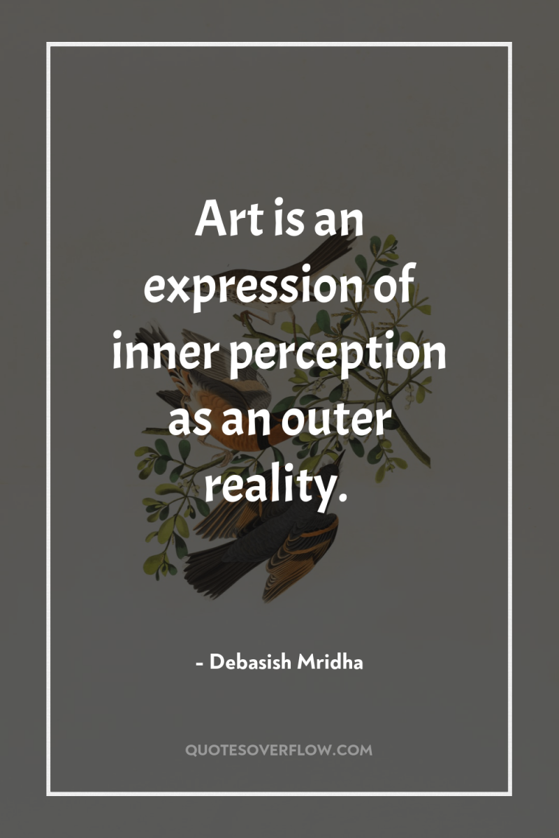 Art is an expression of inner perception as an outer...