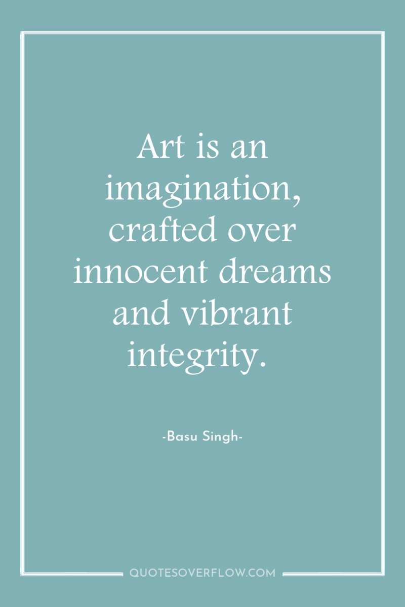 Art is an imagination, crafted over innocent dreams and vibrant...