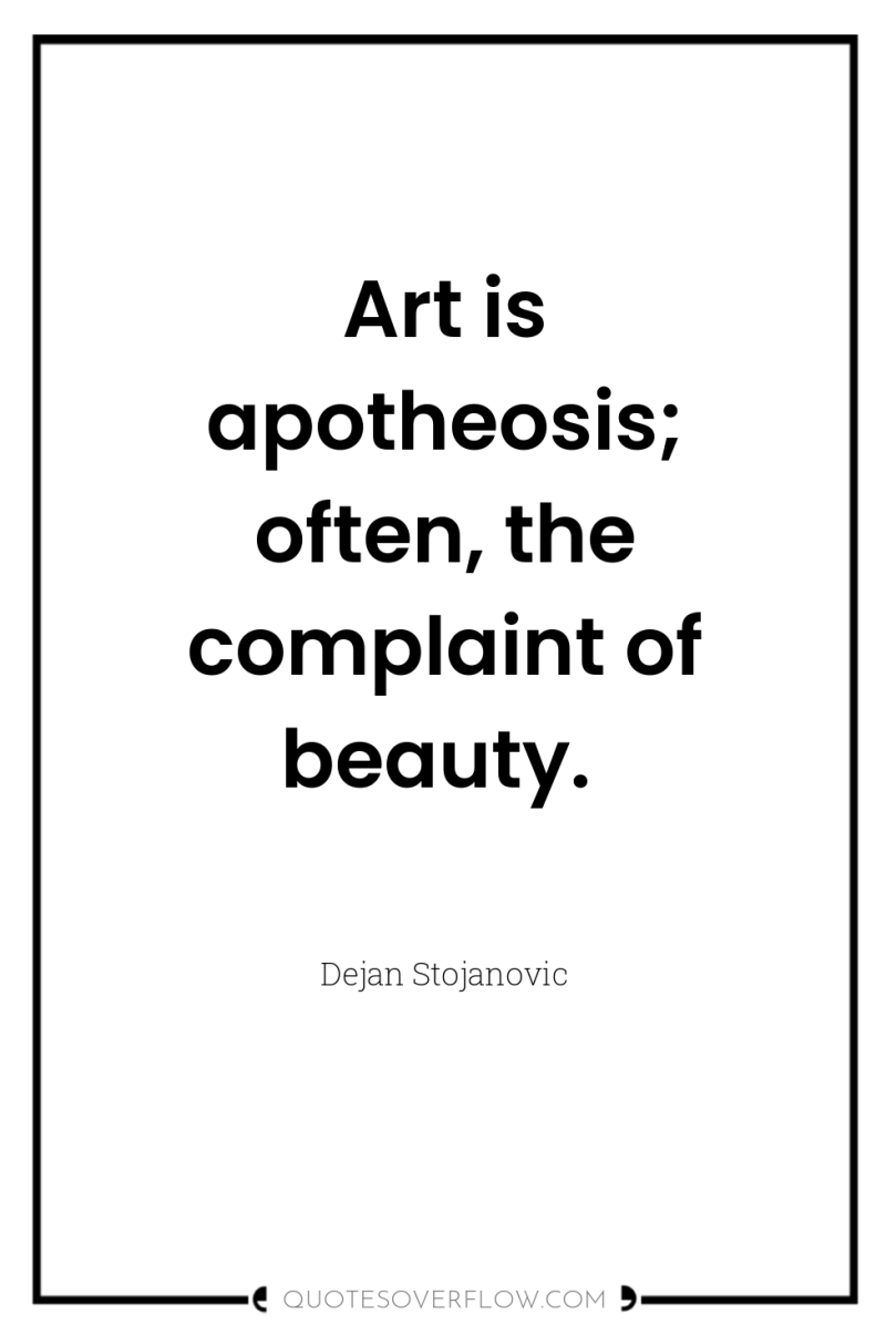 Art is apotheosis; often, the complaint of beauty. 