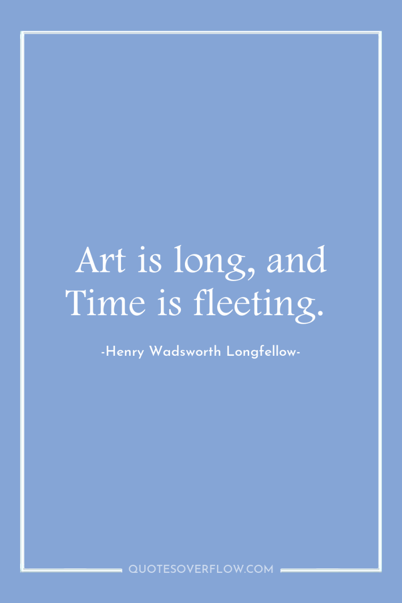 Art is long, and Time is fleeting. 