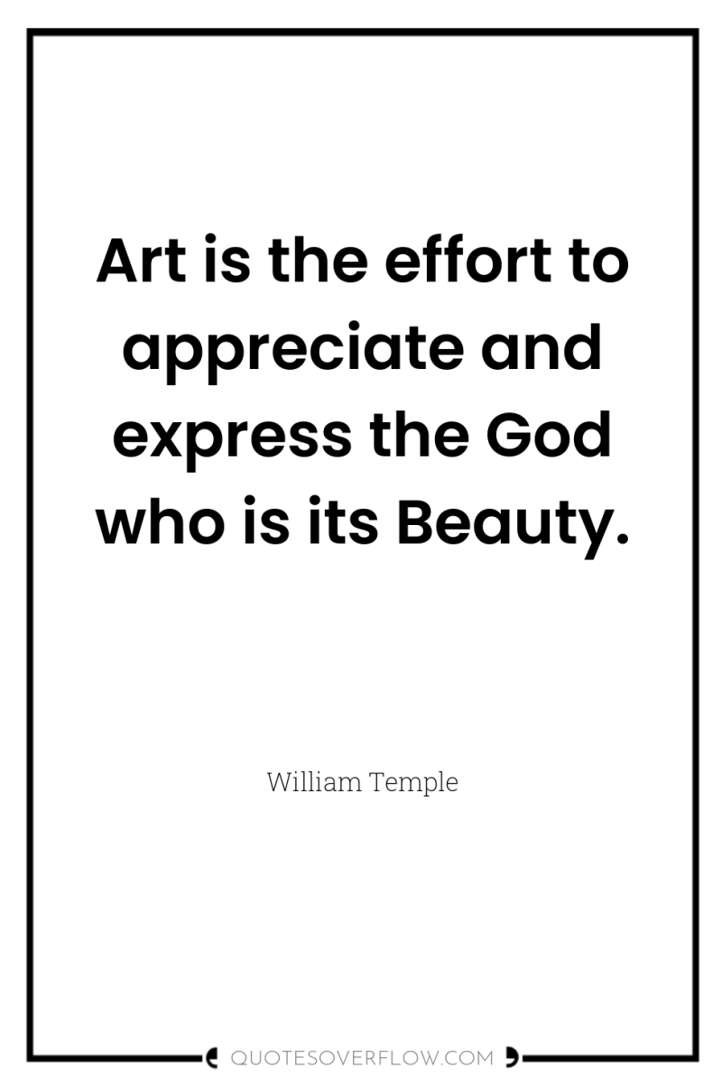 Art is the effort to appreciate and express the God...
