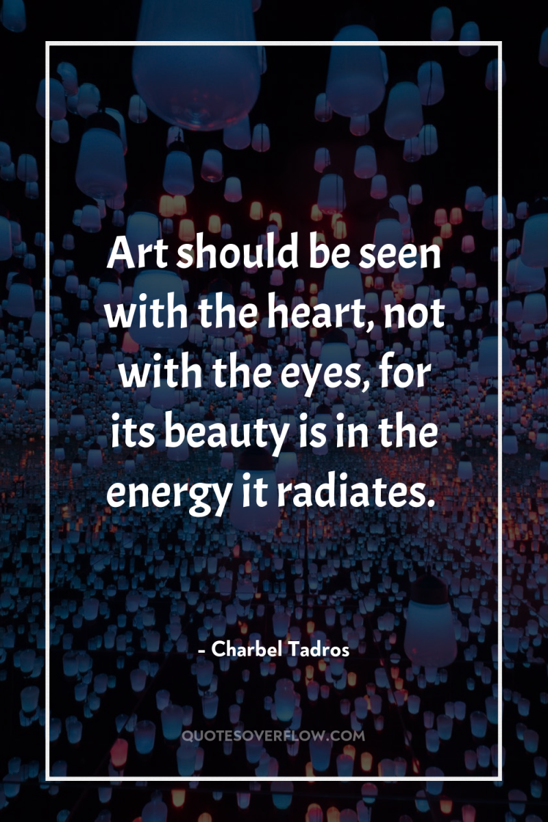Art should be seen with the heart, not with the...