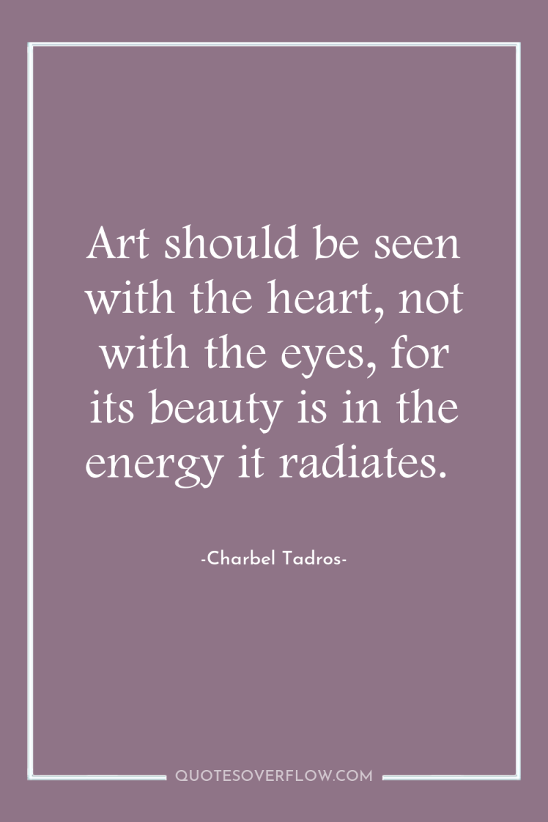 Art should be seen with the heart, not with the...