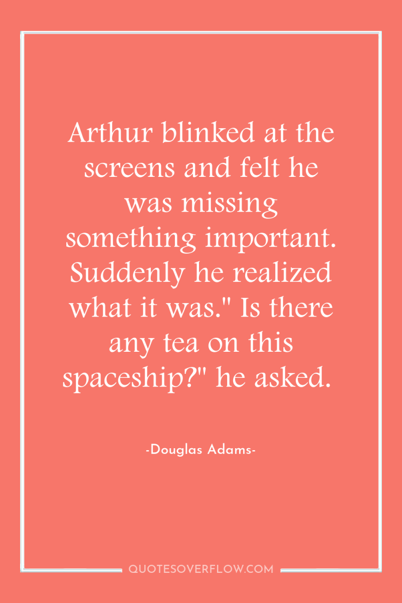 Arthur blinked at the screens and felt he was missing...