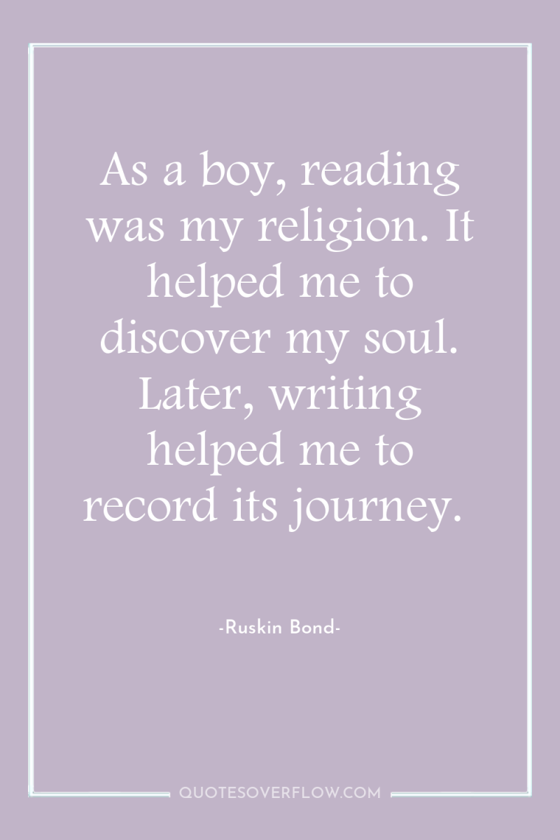 As a boy, reading was my religion. It helped me...